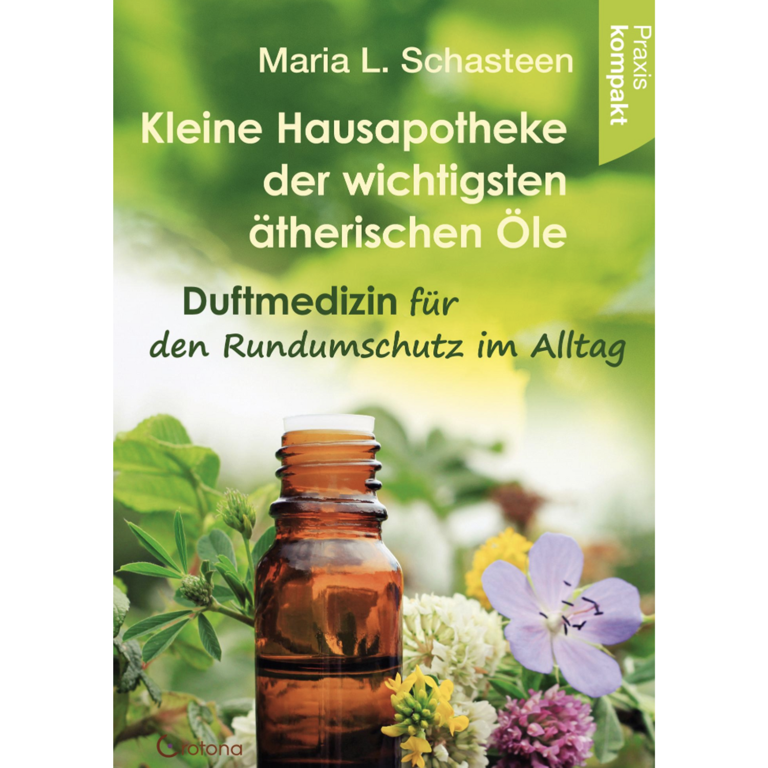 Kleine Hausapotheke der ätherischen Öle Duftmedizin für den Rundumschutz im Alltag - Ratgeber kompakt