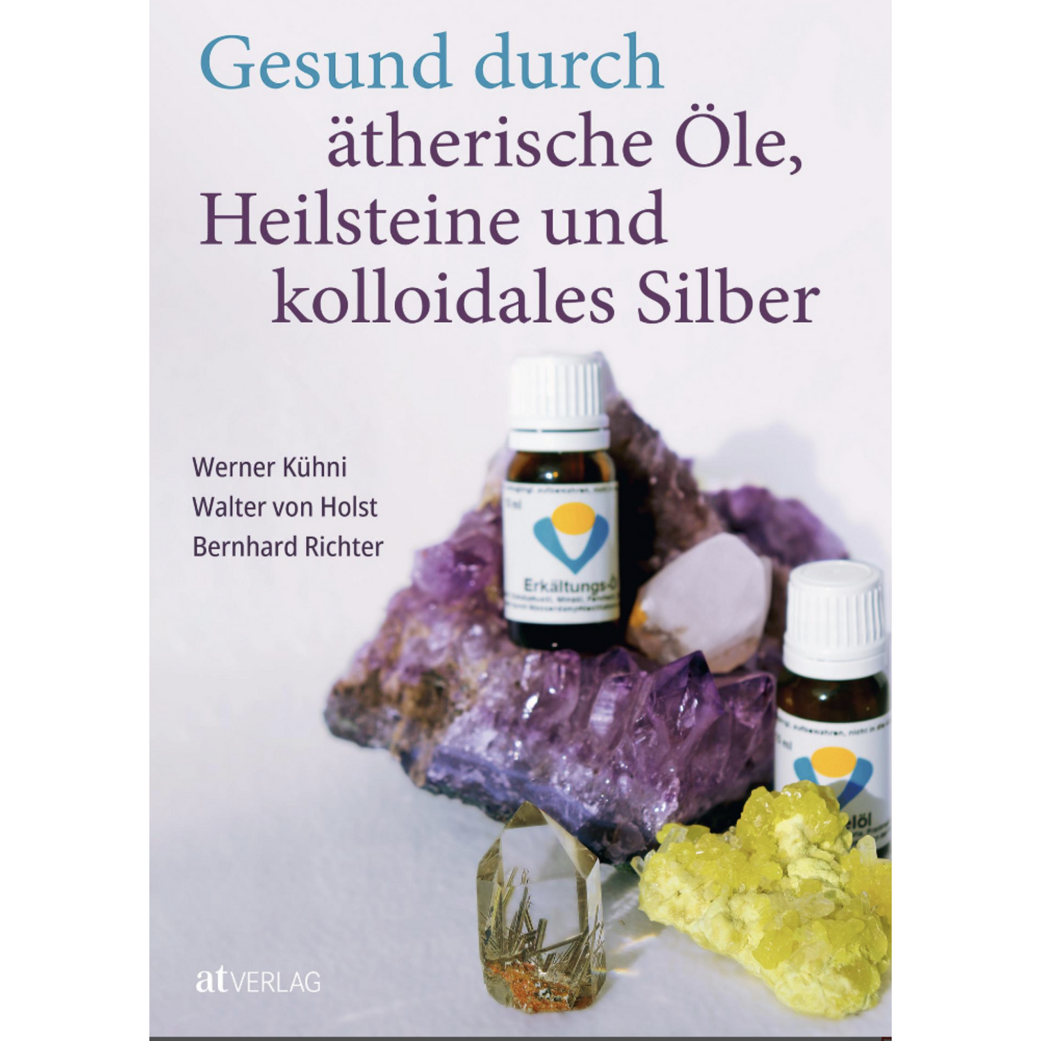 Gesund durch ätherische Öle, Heilsteine und kolloidales Silber