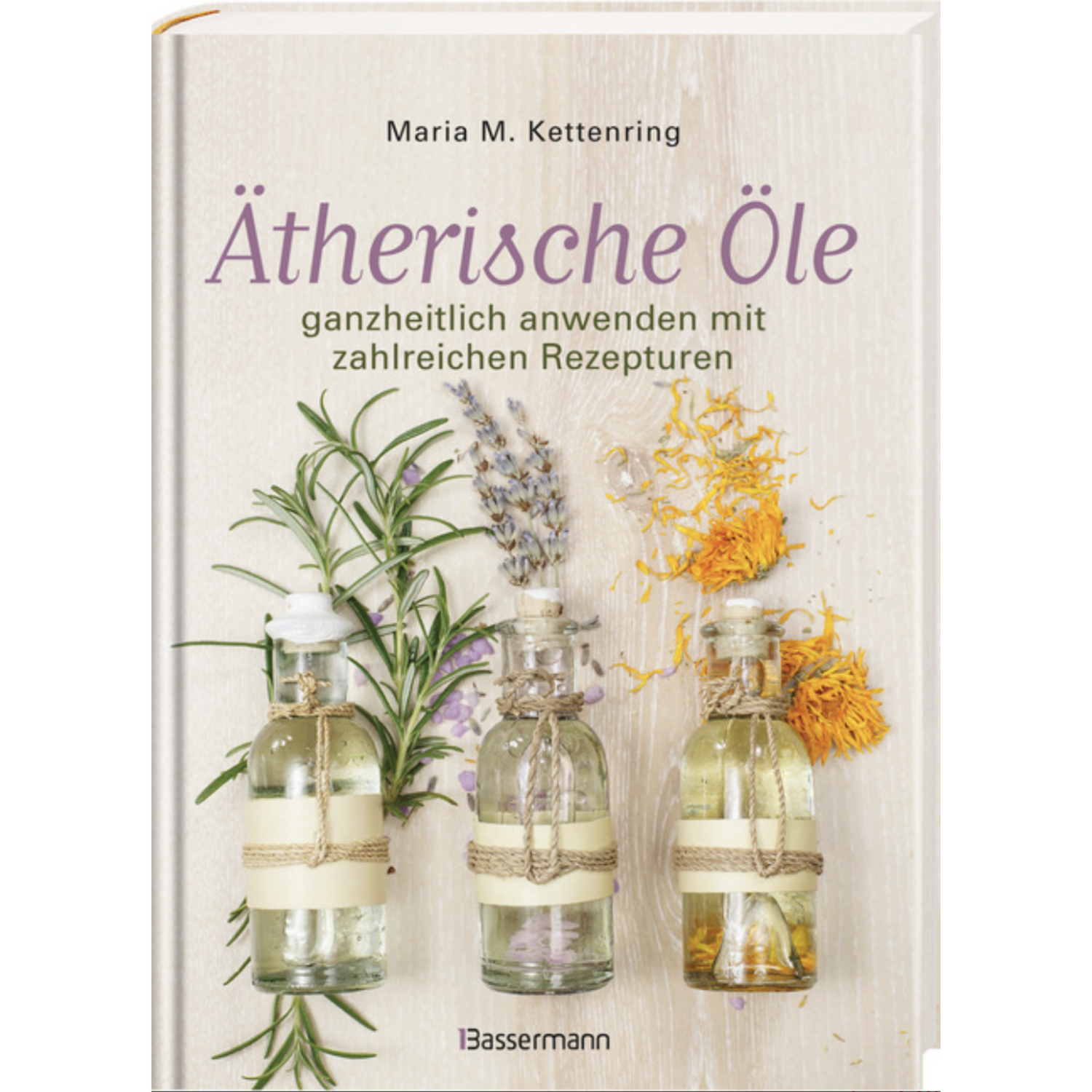 Ätherische Öle ganzheitlich anwenden mit zahlreichen Rezepturen. Rezepte für die Duftapotheke, Massageöle, Aromaküche und natürliche Raumdüfte