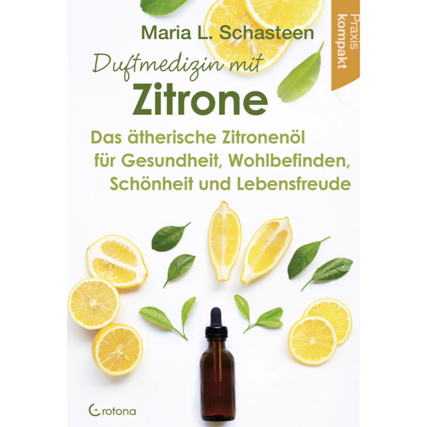 Duftmedizin mit Zitrone   Das ätherische Zitronenöl für Gesundheit, Wohlbefinden, Schönheit und Lebensfreude - Praxis kompakt